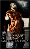 The Autobiography of St. Ignatius - Saint Ignatius of Loyola