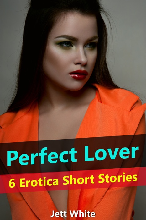 Perfect Lover: 6 Erotica Short Stories