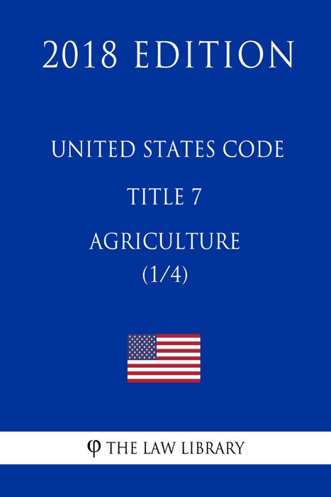 United States Code - Title 7 - Agriculture (1/4) (2018 Edition)