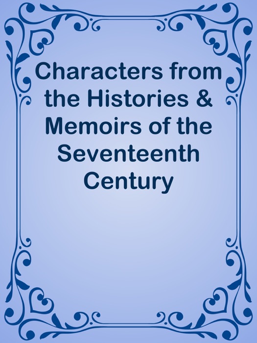 Characters from the Histories & Memoirs of the Seventeenth Century