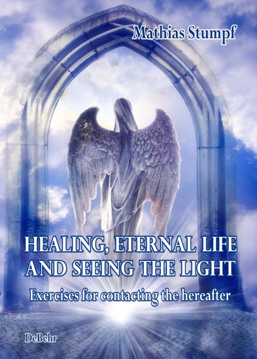 HEALING, ETERNAL LIFE AND SEEING THE LIGHT - Exercises for contacting the hereafter