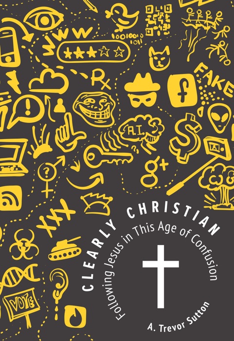 Clearly Christian: Following Jesus in this Age of Confusion