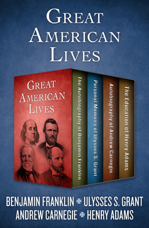 Read & Download Great American Lives Book by Benjamin Franklin, Ulysses S. Grant, Andrew Carnegie & Henry Adams Online