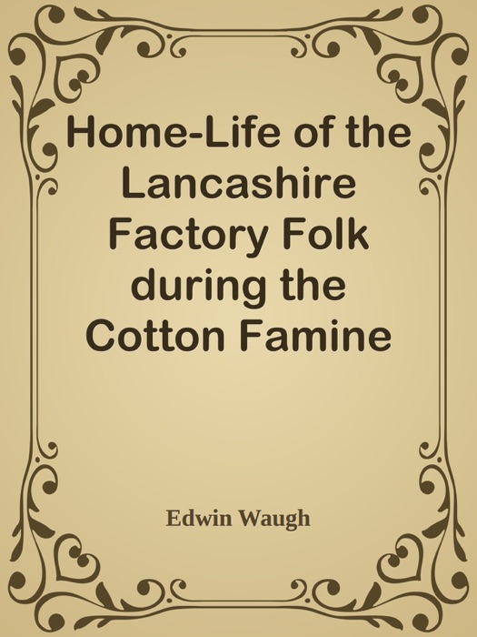 Home-Life of the Lancashire Factory Folk during the Cotton Famine