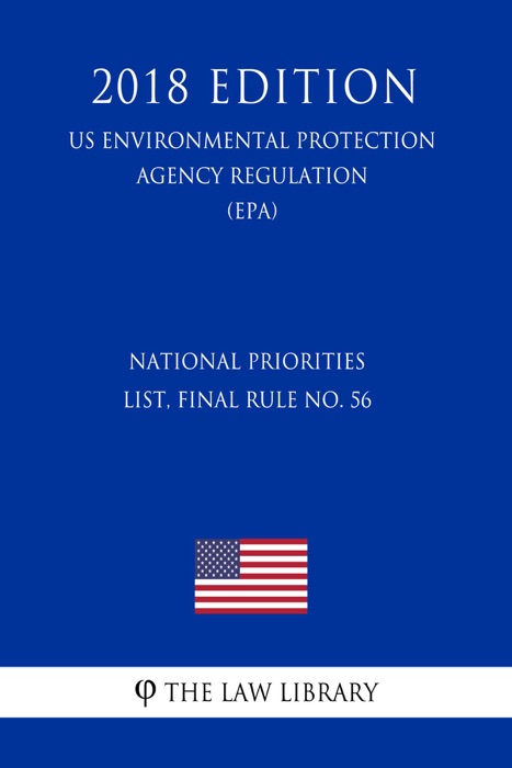 National Priorities List, Final Rule No. 56 (US Environmental Protection Agency Regulation) (EPA) (2018 Edition)