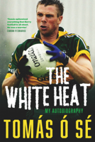 Tomás Ó Sé - The White Heat – My Autobiography artwork