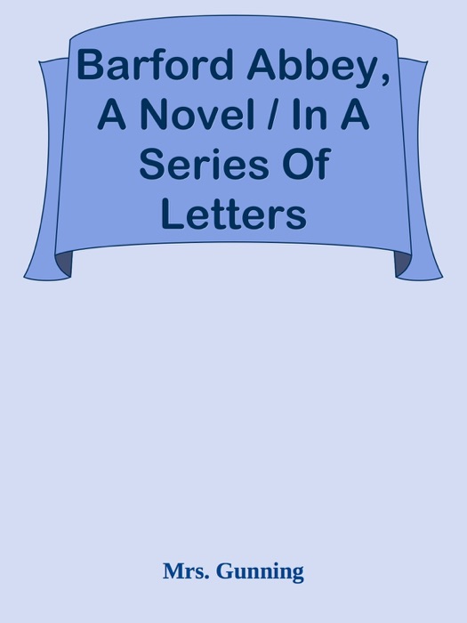 Barford Abbey, A Novel / In A Series Of Letters