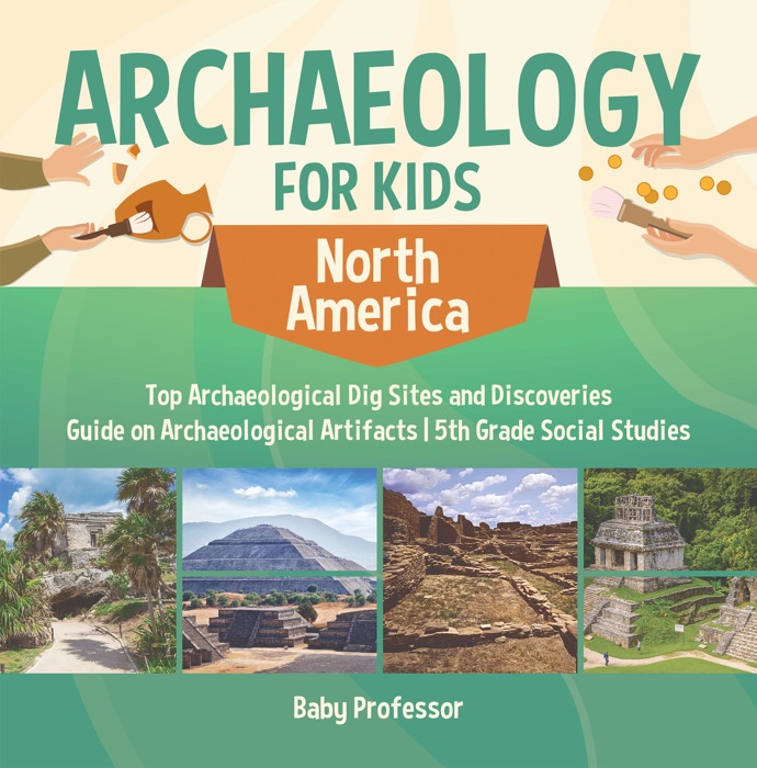 Archaeology for Kids - North America - Top Archaeological Dig Sites and Discoveries  Guide on Archaeological Artifacts  5th Grade Social Studies