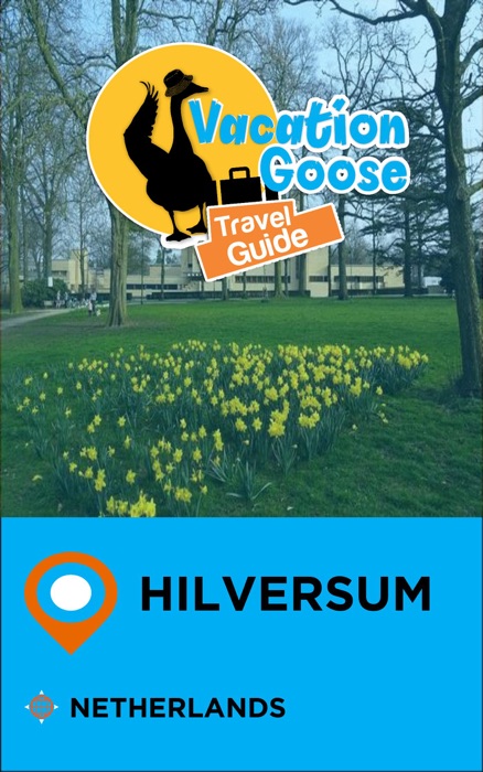 Vacation Goose Travel Guide Hilversum Netherlands