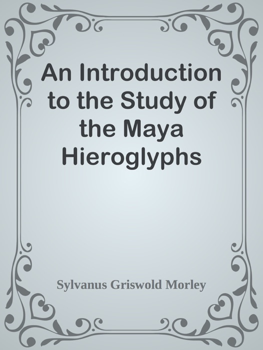 An Introduction to the Study of the Maya Hieroglyphs