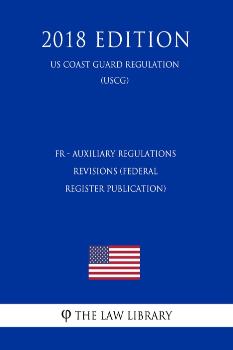 FR - Auxiliary Regulations - Revisions (Federal Register Publication) (US Coast Guard Regulation) (USCG) (2018 Edition)