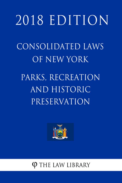 Consolidated Laws of New York - Parks, recreation and historic preservation (2018 Edition)