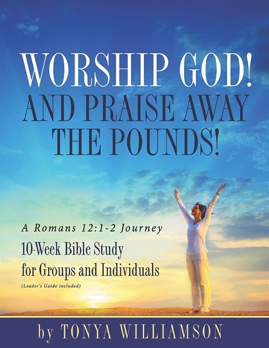 Worship God and Praise Away the Pounds: 10-Week Study for Groups and Individuals
