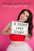 A Sucky Love Story: Overcoming Unhappily Ever After - Brittani Louise Taylor