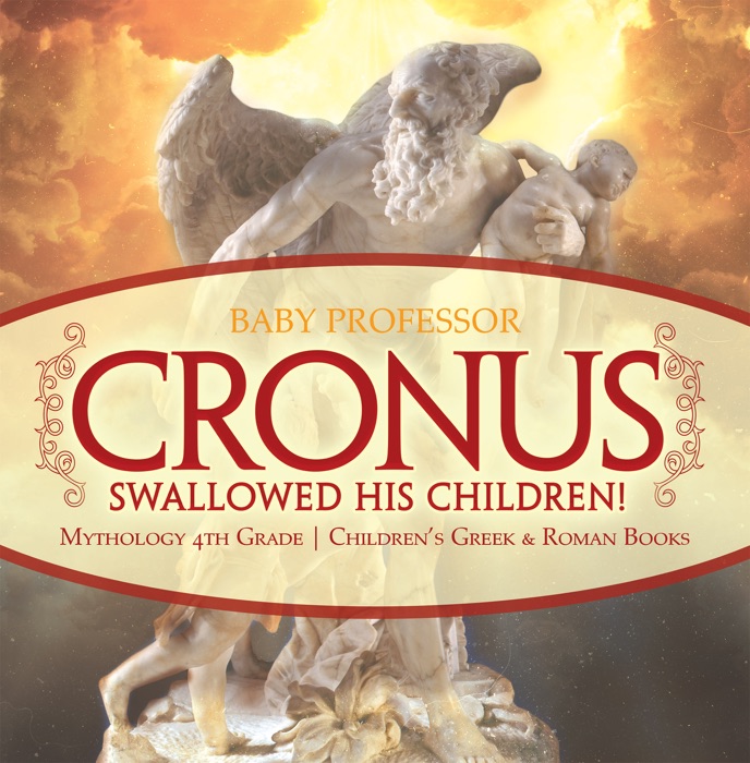 Cronus Swallowed His Children! Mythology 4th Grade Children's Greek & Roman Books