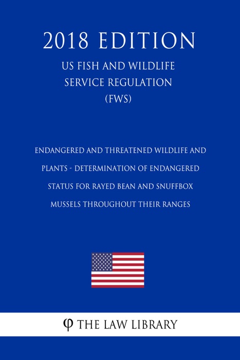 Endangered and Threatened Wildlife and Plants - Determination of Endangered Status for Rayed Bean and Snuffbox Mussels throughout their Ranges (US Fish and Wildlife Service Regulation) (FWS) (2018 Edition)