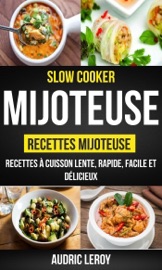 Slow Cooker: Mijoteuse: Recettes mijoteuse: recettes à cuisson lente, rapide, facile et délicieux