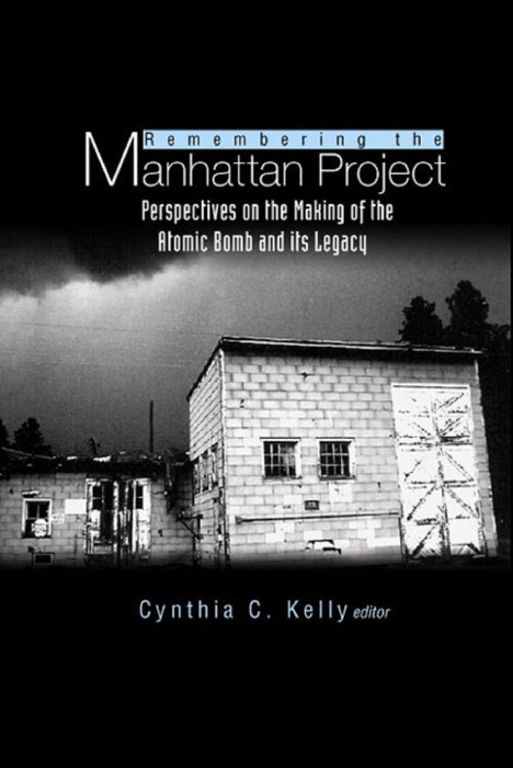 Remembering The Manhattan Project - Perspectives On The Making Of The Atomic Bomb & Its Legacy