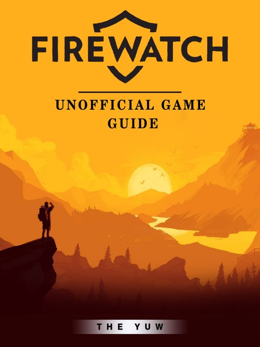 Firewatch Unofficial Game Guide