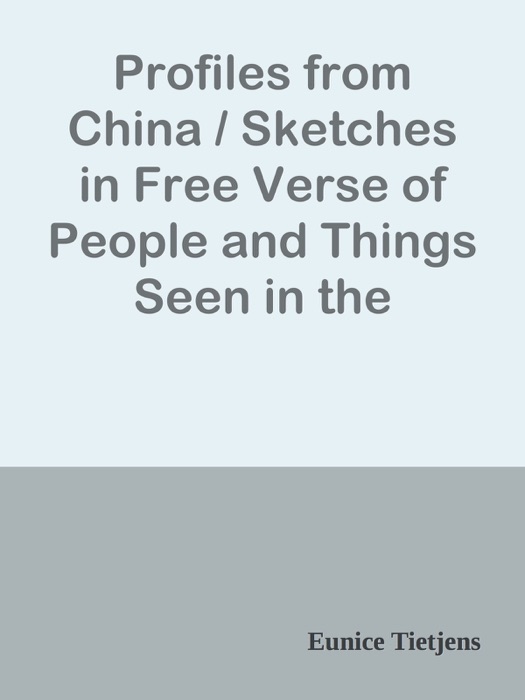 Profiles from China / Sketches in Free Verse of People and Things Seen in the Interior