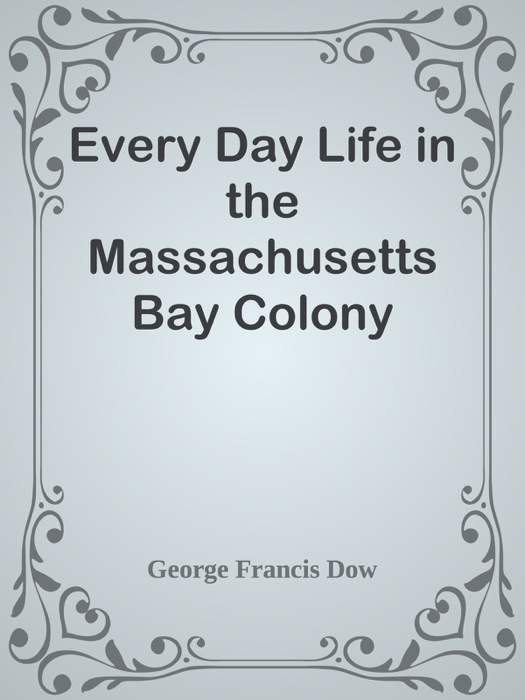 Every Day Life in the Massachusetts Bay Colony