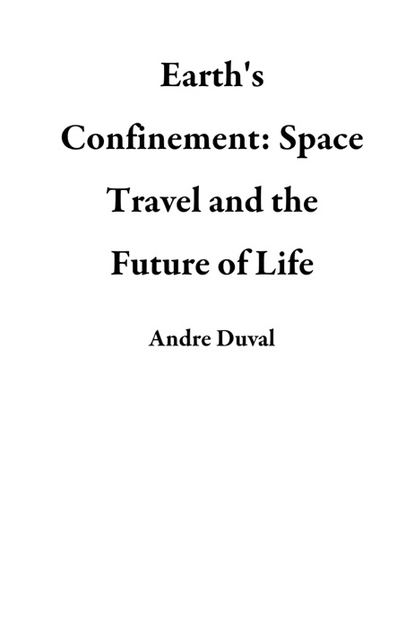 Earth's Confinement: Space Travel and the Future of Life