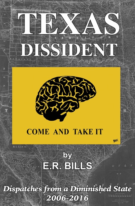 Texas Dissident: Dispatches from a Diminished State 2006-2016