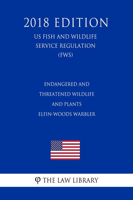 Endangered and Threatened Wildlife and Plants - Elfin-woods Warbler (US Fish and Wildlife Service Regulation) (FWS) (2018 Edition)