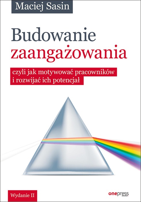 Budowanie zaangażowania, czyli jak motywować pracowników i rozwijać ich potencjał. Wydanie II