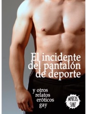 El Incidente Del Pantalon De Deporte Y Otros Relatos Eroticos Gay El Incidente Del Pantalon De Deporte Y Otros Relatos Eroticos Gay