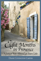 Diane Covington-Carter - Eight Months in Provence: A Junior Year Abroad 30 Years Late artwork
