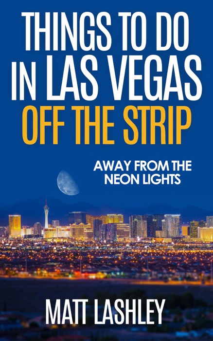 Things to Do in Las Vegas Off the Strip – Away from the Neon Lights