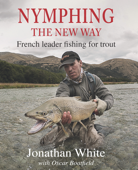 Nymphing – the New Way - Jonathan White
