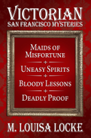 M. Louisa Locke - Victorian San Francisco Mysteries: Books 1-4 (Maids of Misfortune, Uneasy Spirits, Bloody Lessons, Deadly Proof) artwork