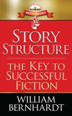 Story Structure: The Key to Successful Fiction - William Bernhardt