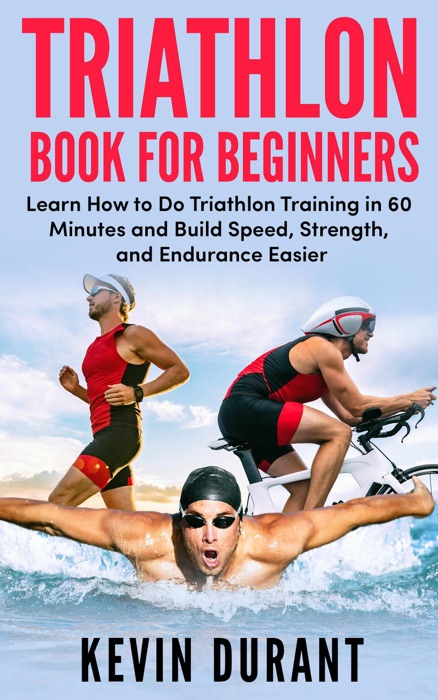 Triathlon Book For Beginners:Learn how to do triathlon training in 60 minutes and Build Speed, Strength, and Endurance easier!