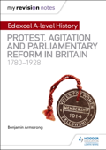 My Revision Notes: Edexcel A-level History: Protest, Agitation and Parliamentary Reform in Britain 1780-1928 - Benjamin Armstrong