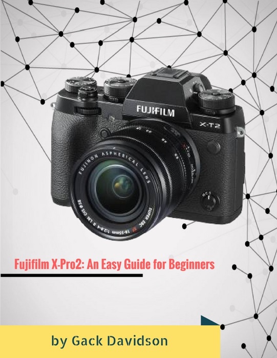 Fujifilm X Pro2: An Easy Guide for Beginners