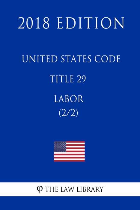 United States Code - Title 29 - Labor (2/2) (2018 Edition)