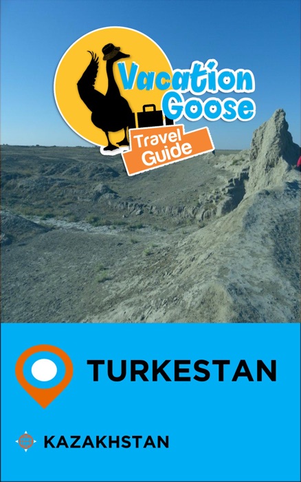 Vacation Goose Travel Guide Turkestan Kazakhstan