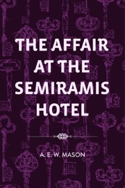 The Affair at the Semiramis Hotel - A. E. W. Mason by  A. E. W. Mason PDF Download