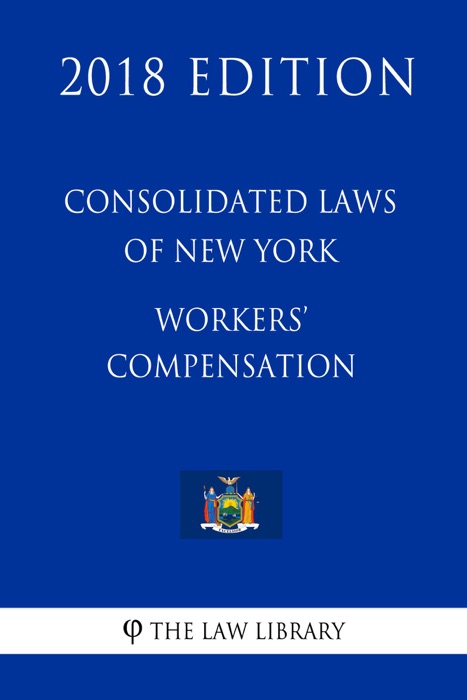 Consolidated Laws of New York - Workers' Compensation (2018 Edition)