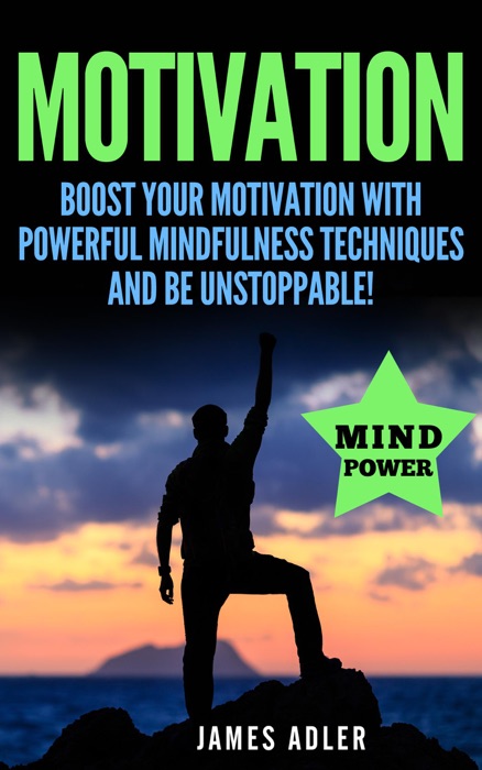 Motivation: Boost Your Motivation with Powerful Mindfulness Techniques and Be Unstoppable