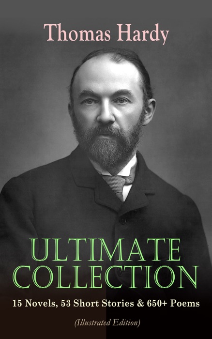 THOMAS HARDY Ultimate Collection: 15 Novels, 53 Short Stories & 650+ Poems (Illustrated Edition)