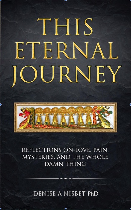 This Eternal Journey: Reflections on Love, Pain, Mysteries and the Whole Damn Thing