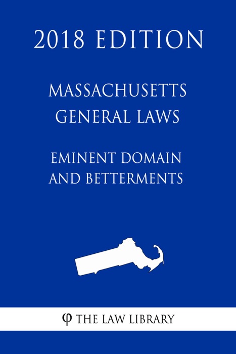 Massachusetts General Laws - Eminent Domain and Betterments (2018 Edition)