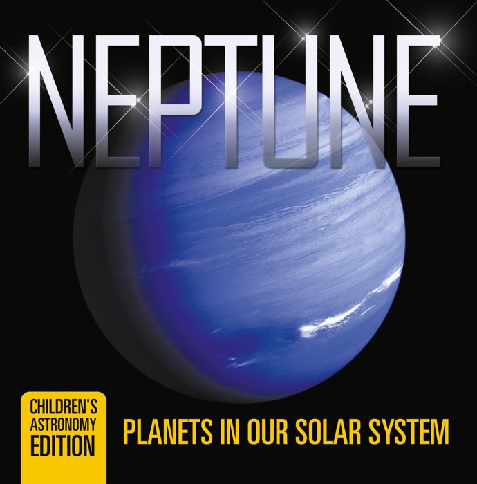 Neptune: Planets in Our Solar System  Children's Astronomy Edition