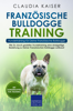 Französische Bulldogge Training – Hundetraining für Deine Französische Bulldogge - Claudia Kaiser