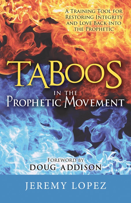 Taboos In The Prophetic Movement: A Training Tool for Restoring Integrity and Love Back into the Prophetic