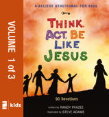 A Believe Devotional for Kids: Think, Act, Be Like Jesus, Vol. 1 - Randy Frazee